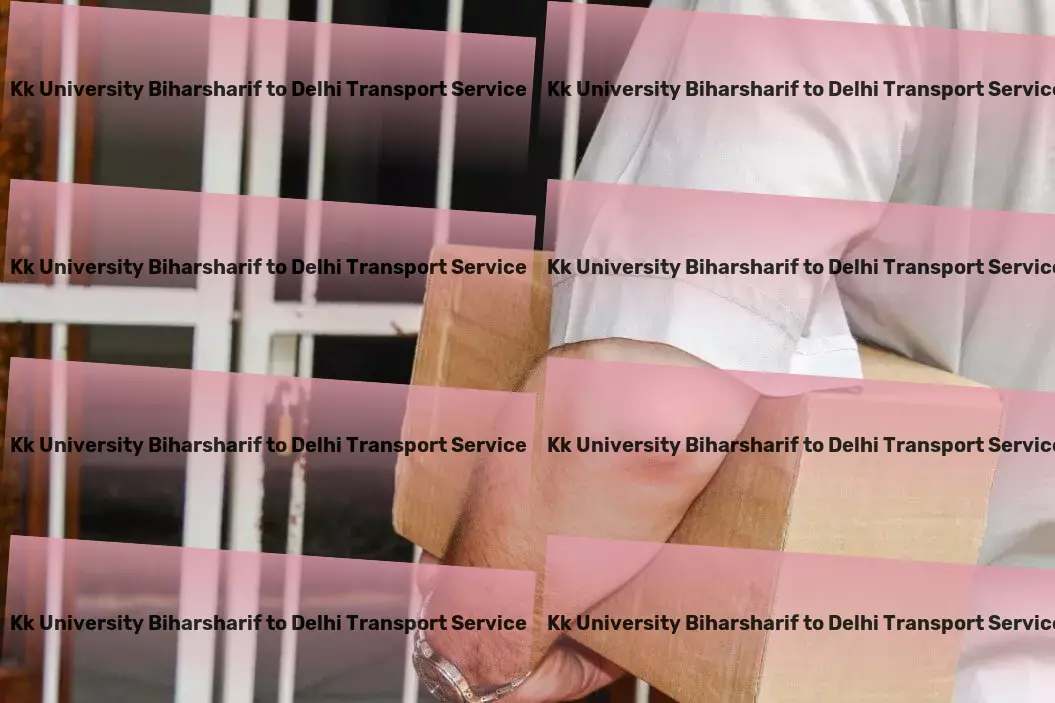 Kk University Biharsharif to Delhi Packers And Movers Construction equipment transport